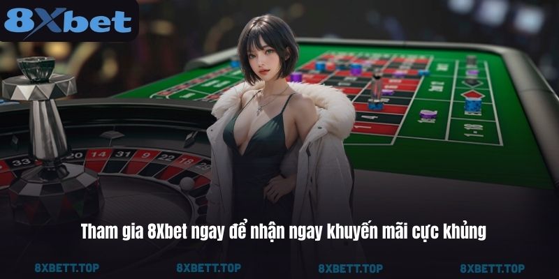 Tham gia 8Xbet ngay để nhận ngay khuyến mãi cực khủng